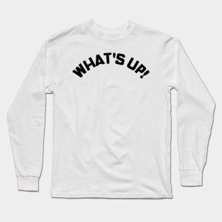 What's Up! Funny Meme Saying. Long Sleeve T-Shirt